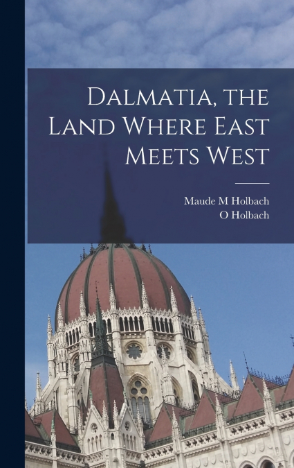 DALMATIA, THE LAND WHERE EAST MEETS WEST