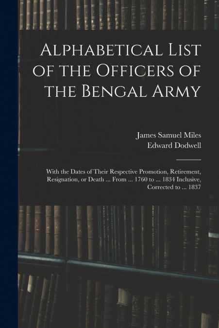 ALPHABETICAL LIST OF THE OFFICERS OF THE BENGAL ARMY, WITH T