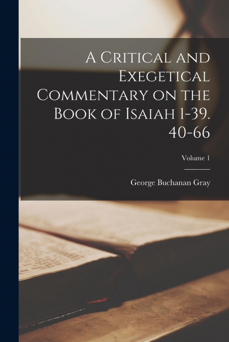 A CRITICAL AND EXEGETICAL COMMENTARY ON THE BOOK OF ISAIAH 1