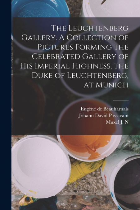 THE LEUCHTENBERG GALLERY. A COLLECTION OF PICTURES FORMING T