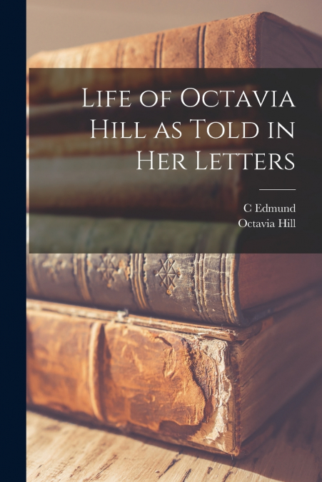 LIFE OF OCTAVIA HILL AS TOLD IN HER LETTERS