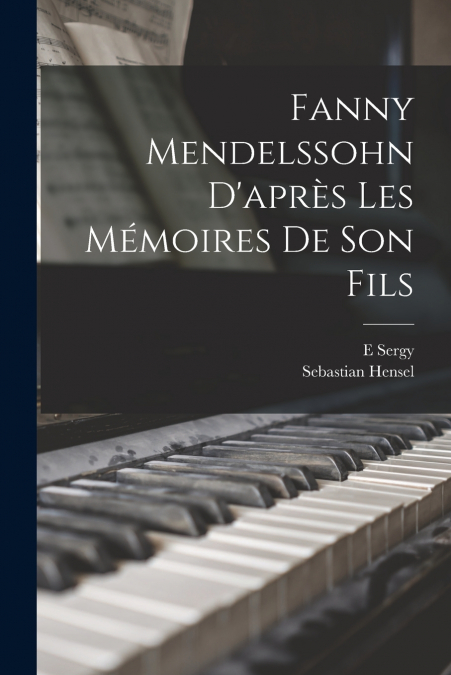 FANNY MENDELSSOHN D?APRES LES MEMOIRES DE SON FILS