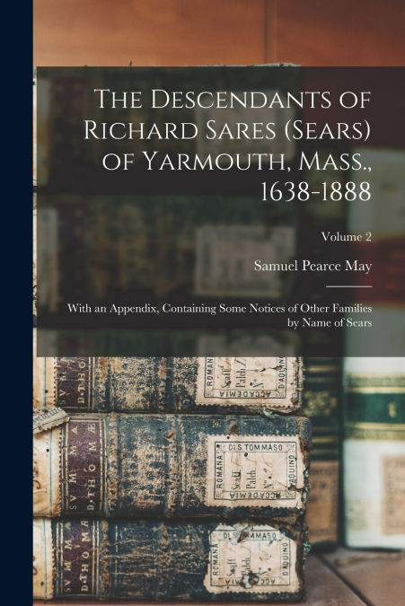 THE DESCENDANTS OF RICHARD SARES (SEARS) OF YARMOUTH, MASS.,