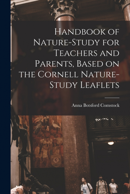 HANDBOOK OF NATURE-STUDY FOR TEACHERS AND PARENTS, BASED ON