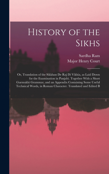 HISTORY OF THE SIKHS, OR, TRANSLATION OF THE SIKKHAN DE RAJ