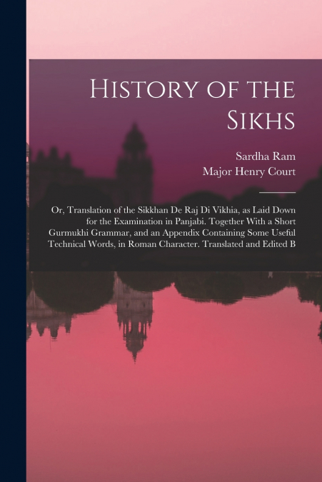 HISTORY OF THE SIKHS, OR, TRANSLATION OF THE SIKKHAN DE RAJ