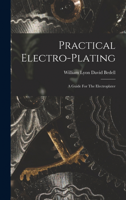 PRACTICAL ELECTRO-PLATING, A GUIDE FOR THE ELECTROPLATER