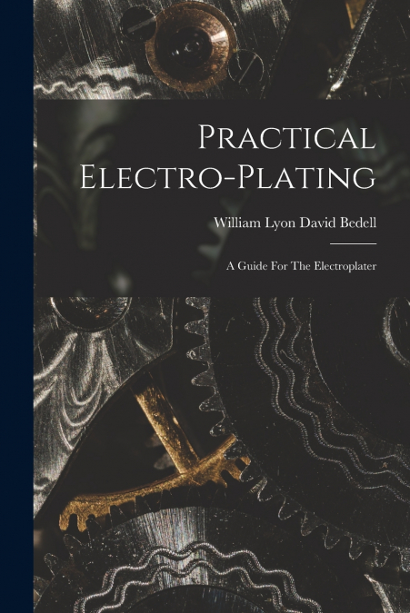 PRACTICAL ELECTRO-PLATING, A GUIDE FOR THE ELECTROPLATER