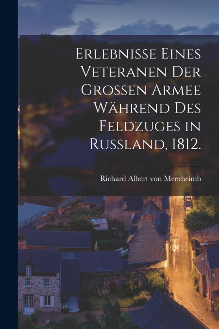 ERLEBNISSE EINES VETERANEN DER GROSSEN ARMEE WAHREND DES FEL