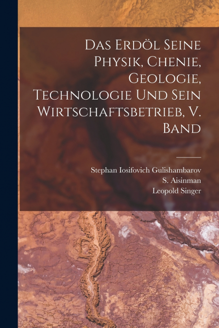 DAS ERDOL SEINE PHYSIK, CHENIE, GEOLOGIE, TECHNOLOGIE UND SE