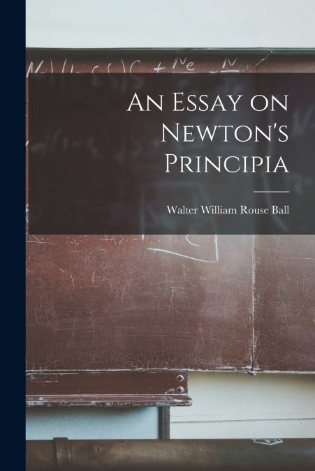 AN ESSAY ON NEWTON?S PRINCIPIA
