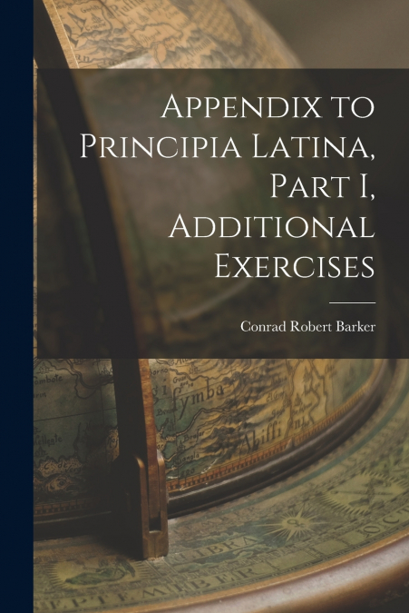 APPENDIX TO PRINCIPIA LATINA, PART I, ADDITIONAL EXERCISES