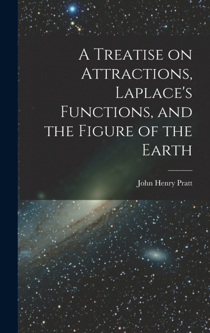 A TREATISE ON ATTRACTIONS, LAPLACE?S FUNCTIONS, AND THE FIGU