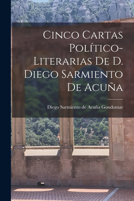 CINCO CARTAS POLITICO-LITERARIAS DE D. DIEGO SARMIENTO DE AC