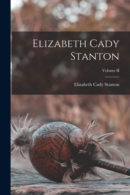 ELIZABETH CADY STANTON, VOLUME II