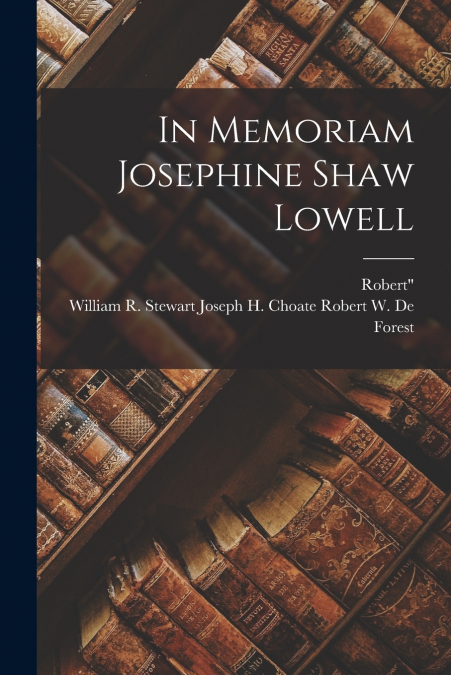 IN MEMORIAM JOSEPHINE SHAW LOWELL