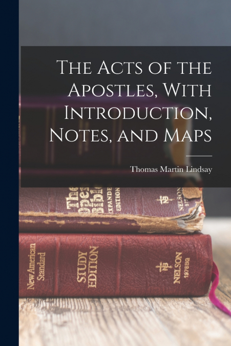 THE ACTS OF THE APOSTLES, WITH INTRODUCTION, NOTES, AND MAPS