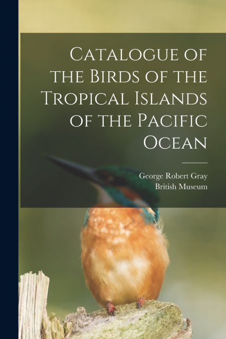 CATALOGUE OF THE BIRDS OF THE TROPICAL ISLANDS OF THE PACIFI