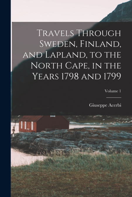 TRAVELS THROUGH SWEDEN, FINLAND, AND LAPLAND, TO THE NORTH C