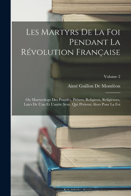 LES MARTYRS DE LA FOI PENDANT LA REVOLUTION FRAN�AISE