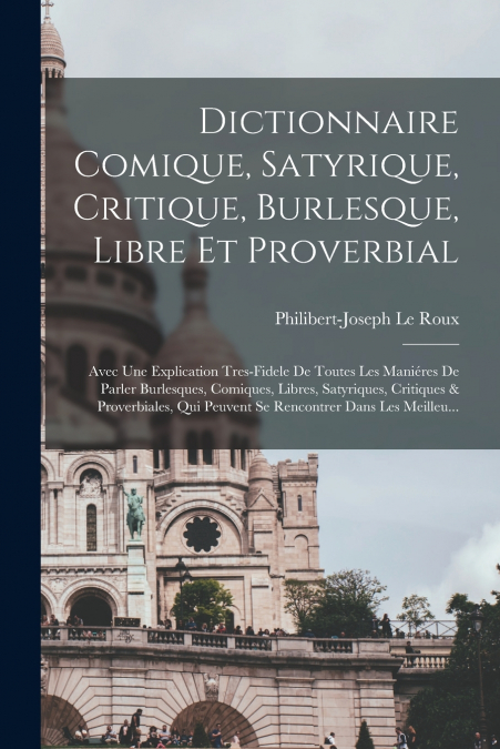 DICTIONNAIRE COMIQUE, SATYRIQUE, CRITIQUE, BURLESQUE, LIBRE