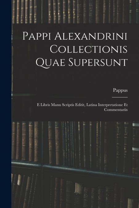 PAPPI ALEXANDRINI COLLECTIONIS QUAE SUPERSUNT