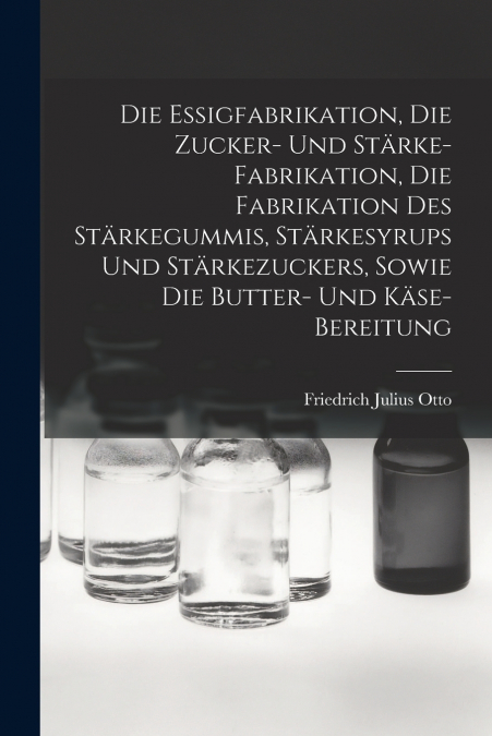 DIE ESSIGFABRIKATION, DIE ZUCKER- UND STARKE-FABRIKATION, DI
