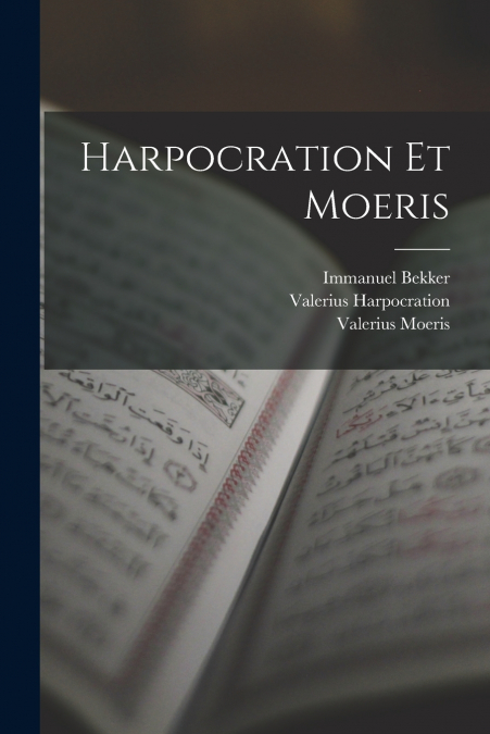 HARPOCRATION ET MOERIS, EX RECENS. I. BEKKERI