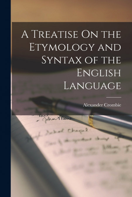 A TREATISE ON THE ETYMOLOGY AND SYNTAX OF THE ENGLISH LANGUA