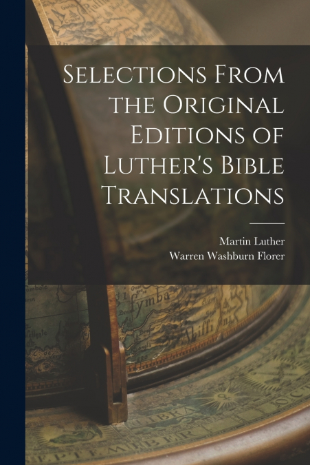 SELECTIONS FROM THE ORIGINAL EDITIONS OF LUTHER?S BIBLE TRAN