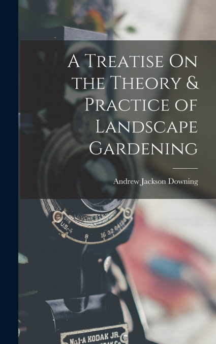 A TREATISE ON THE THEORY & PRACTICE OF LANDSCAPE GARDENING