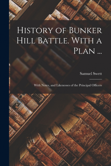 HISTORY OF BUNKER HILL BATTLE. WITH A PLAN ...