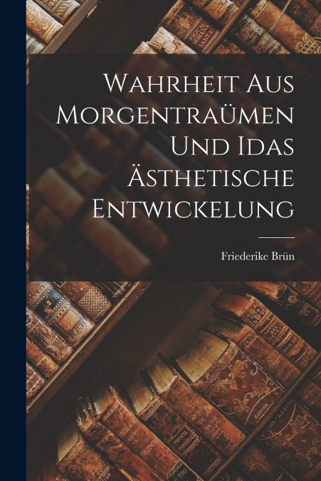 WAHRHEIT AUS MORGENTRAUMEN UND IDAS ASTHETISCHE ENTWICKELUNG