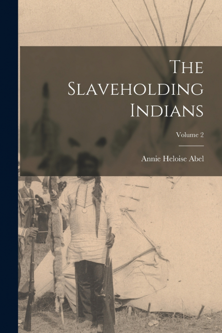 THE SLAVEHOLDING INDIANS, VOLUME 2