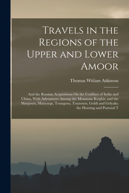 TRAVELS IN THE REGIONS OF THE UPPER AND LOWER AMOOR
