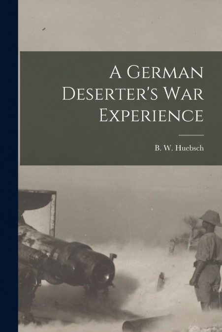 A GERMAN DESERTER?S WAR EXPERIENCE