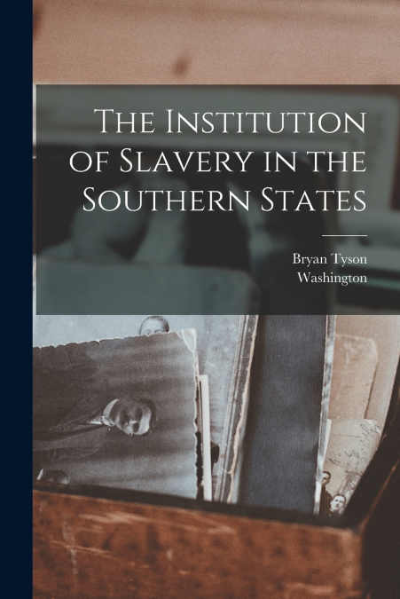 THE INSTITUTION OF SLAVERY IN THE SOUTHERN STATES