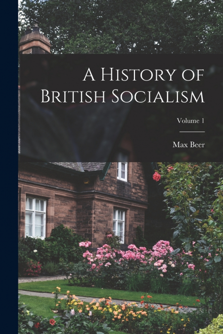 A HISTORY OF BRITISH SOCIALISM, VOLUME 1