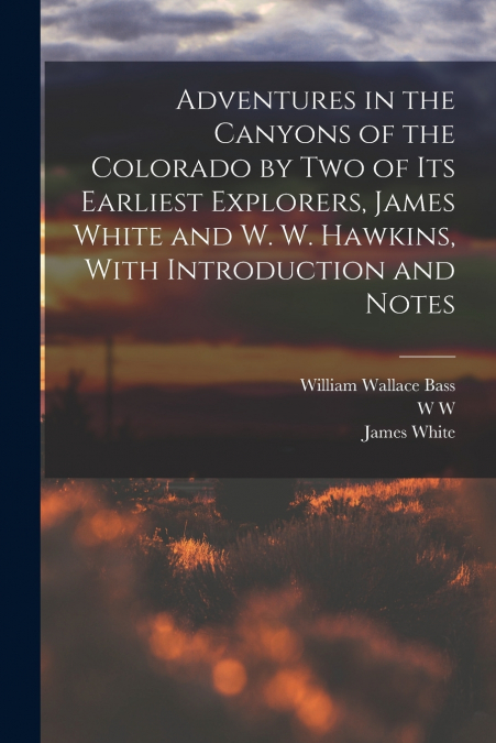 ADVENTURES IN THE CANYONS OF THE COLORADO BY TWO OF ITS EARL