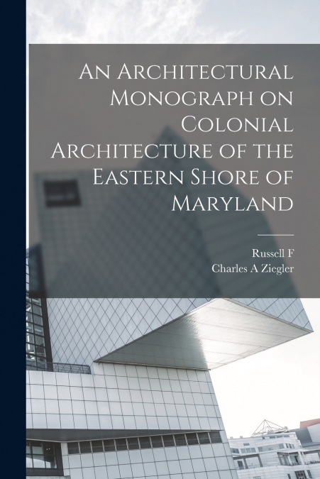 AN ARCHITECTURAL MONOGRAPH ON COLONIAL ARCHITECTURE OF THE E