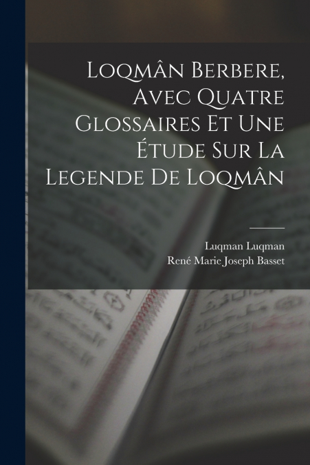LOQMAN BERBERE, AVEC QUATRE GLOSSAIRES ET UNE ETUDE SUR LA L