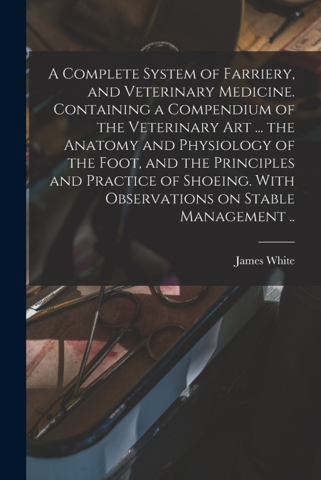 A COMPLETE SYSTEM OF FARRIERY, AND VETERINARY MEDICINE. CONT