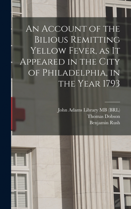 AN ACCOUNT OF THE BILIOUS REMITTING YELLOW FEVER, AS IT APPE