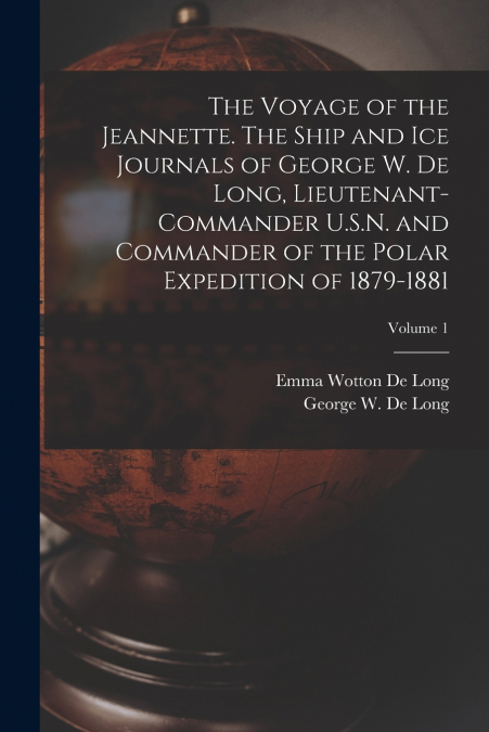 THE VOYAGE OF THE JEANNETTE. THE SHIP AND ICE JOURNALS OF GE