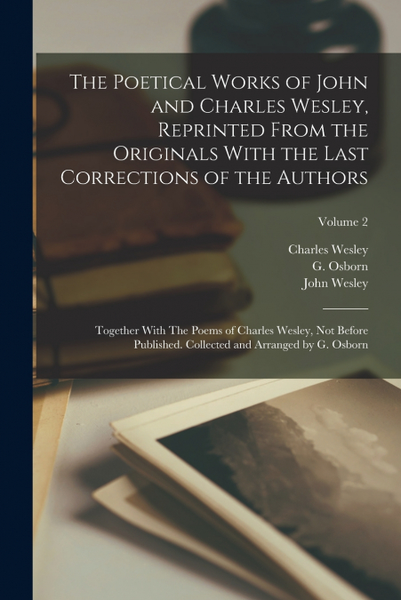 THE POETICAL WORKS OF JOHN AND CHARLES WESLEY, REPRINTED FRO
