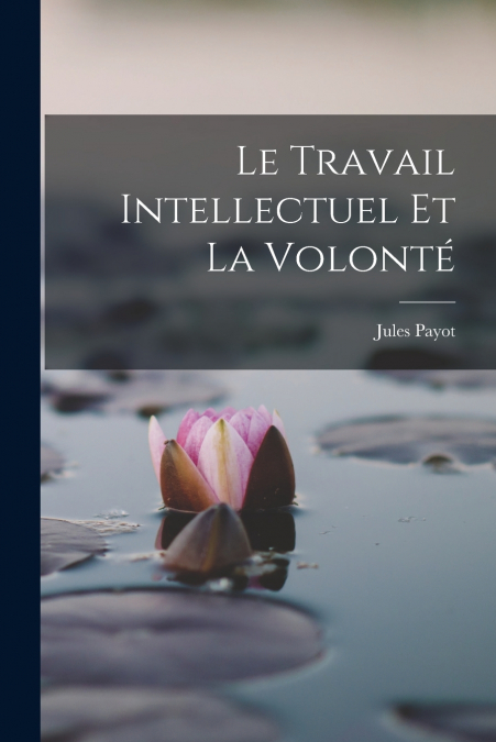 LE TRAVAIL INTELLECTUEL ET LA VOLONTE