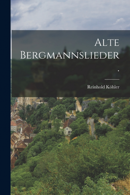 ALTE BERGMANNSLIEDER.
