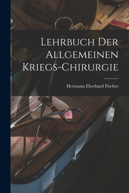 LEHRBUCH DER ALLGEMEINEN KRIEGS-CHIRURGIE