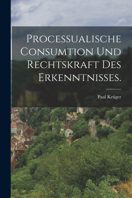 PROCESSUALISCHE CONSUMTION UND RECHTSKRAFT DES ERKENNTNISSES