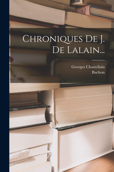 CHRONIQUES DE J. DE LALAIN...